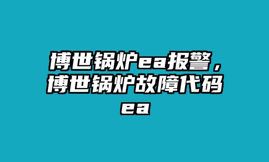 博世鍋爐ea報警，博世鍋爐故障代碼ea