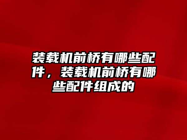 裝載機前橋有哪些配件，裝載機前橋有哪些配件組成的