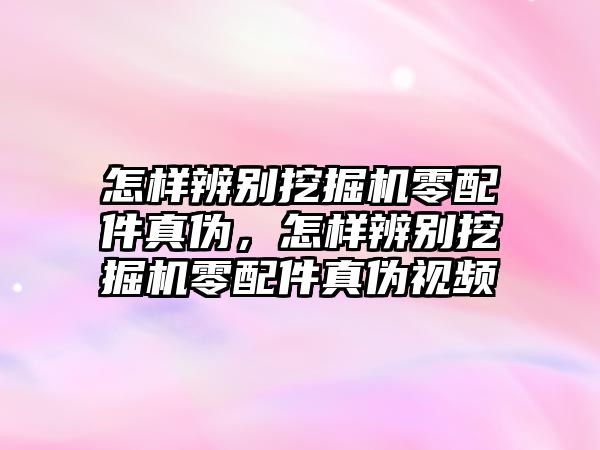 怎樣辨別挖掘機零配件真?zhèn)危鯓颖鎰e挖掘機零配件真?zhèn)我曨l