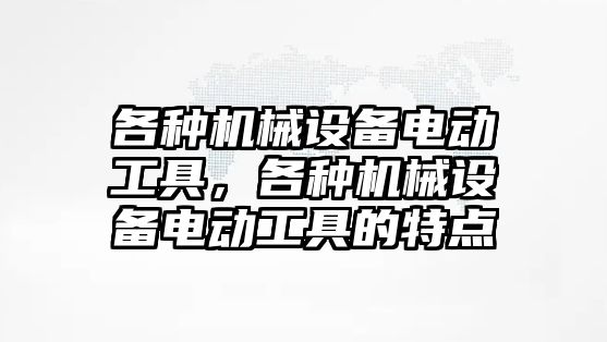 各種機械設備電動工具，各種機械設備電動工具的特點