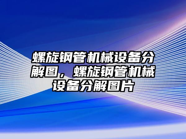 螺旋鋼管機械設(shè)備分解圖，螺旋鋼管機械設(shè)備分解圖片