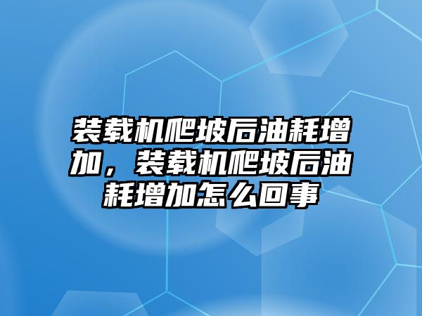 裝載機(jī)爬坡后油耗增加，裝載機(jī)爬坡后油耗增加怎么回事