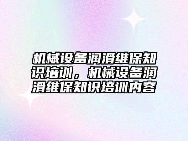 機械設備潤滑維保知識培訓，機械設備潤滑維保知識培訓內容