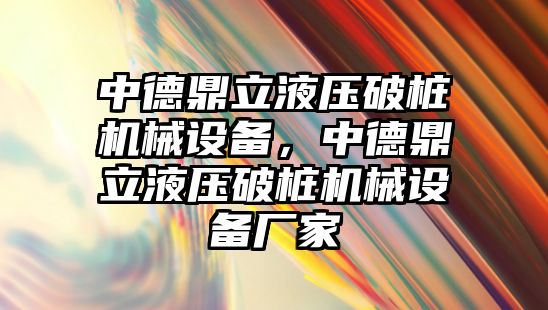 中德鼎立液壓破樁機械設備，中德鼎立液壓破樁機械設備廠家