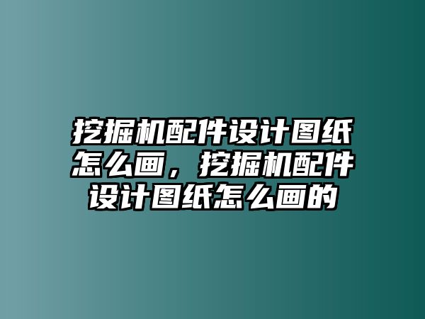 挖掘機(jī)配件設(shè)計(jì)圖紙?jiān)趺串?，挖掘機(jī)配件設(shè)計(jì)圖紙?jiān)趺串嫷? class=