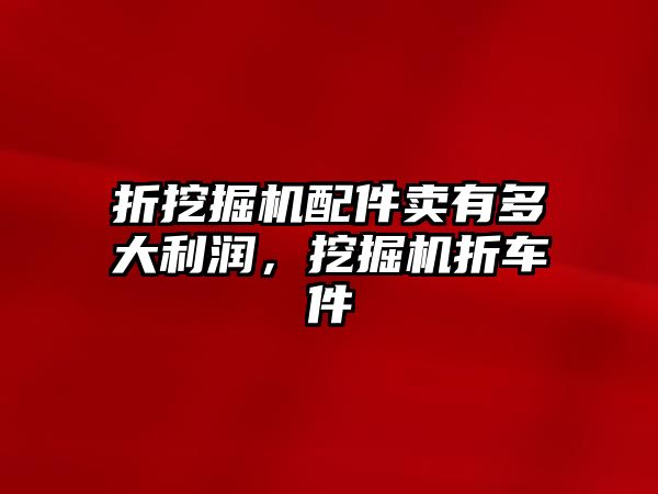 折挖掘機配件賣有多大利潤，挖掘機折車件