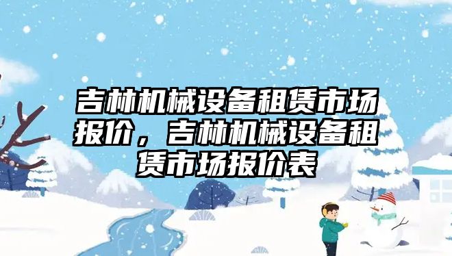 吉林機械設備租賃市場報價，吉林機械設備租賃市場報價表