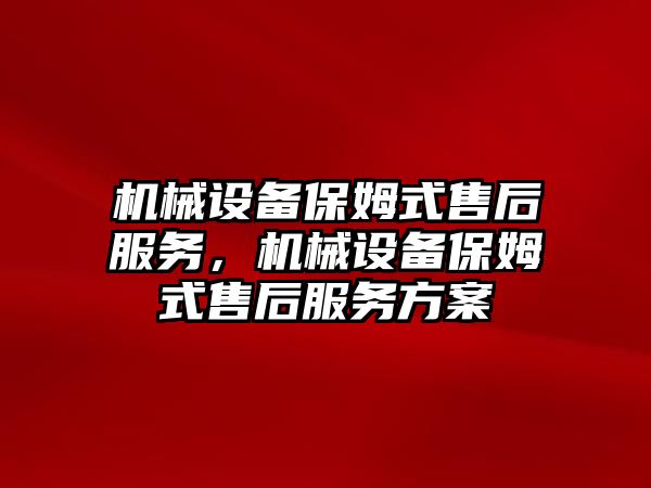 機械設備保姆式售后服務，機械設備保姆式售后服務方案