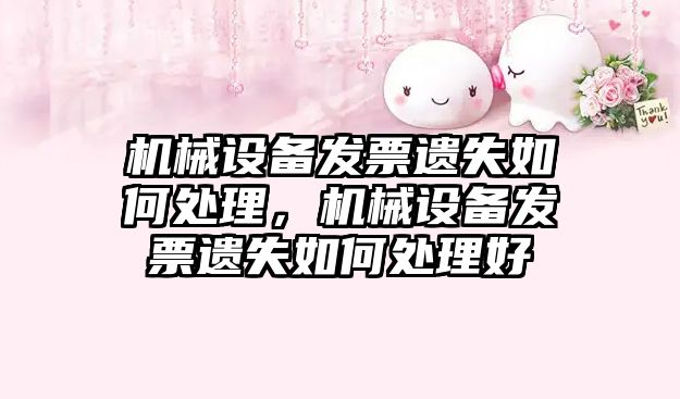 機械設備發(fā)票遺失如何處理，機械設備發(fā)票遺失如何處理好