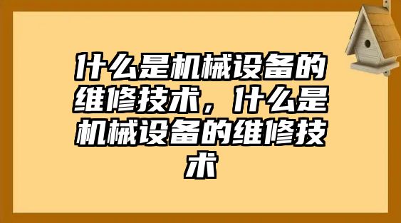 什么是機械設備的維修技術，什么是機械設備的維修技術