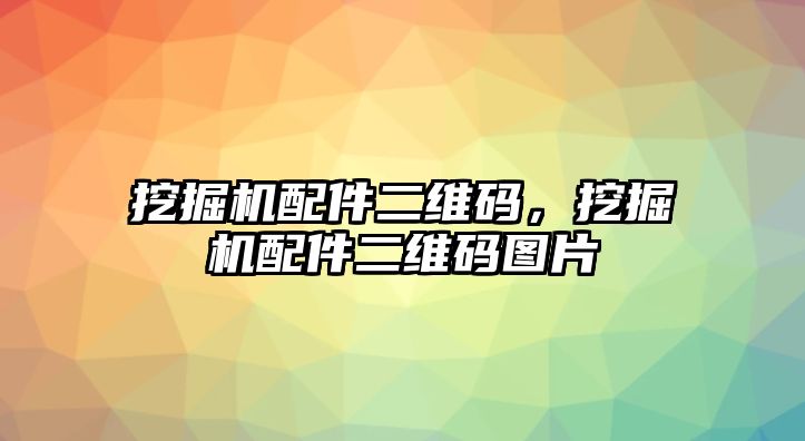 挖掘機(jī)配件二維碼，挖掘機(jī)配件二維碼圖片