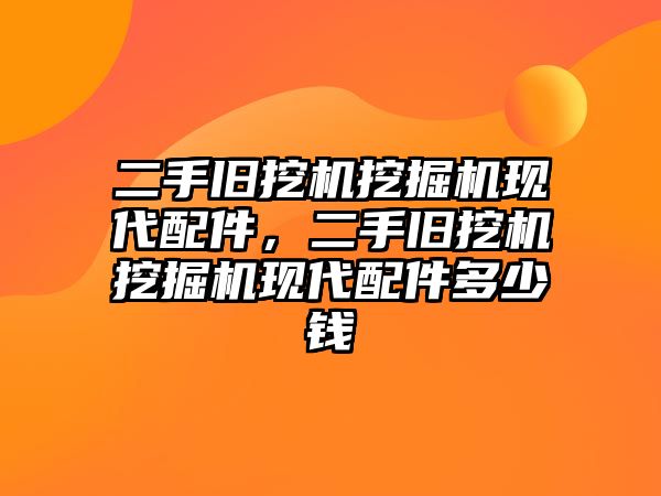 二手舊挖機挖掘機現代配件，二手舊挖機挖掘機現代配件多少錢