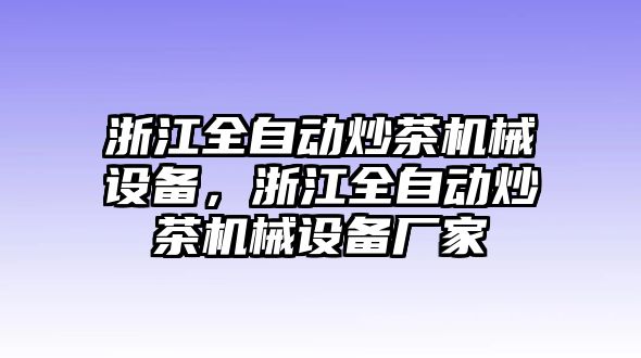 浙江全自動炒茶機械設(shè)備，浙江全自動炒茶機械設(shè)備廠家