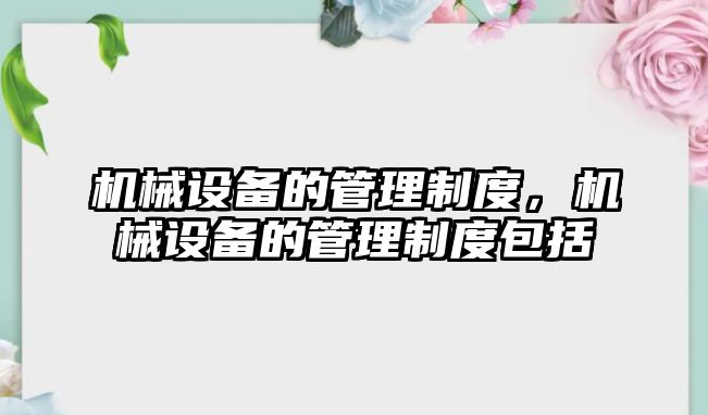 機械設備的管理制度，機械設備的管理制度包括