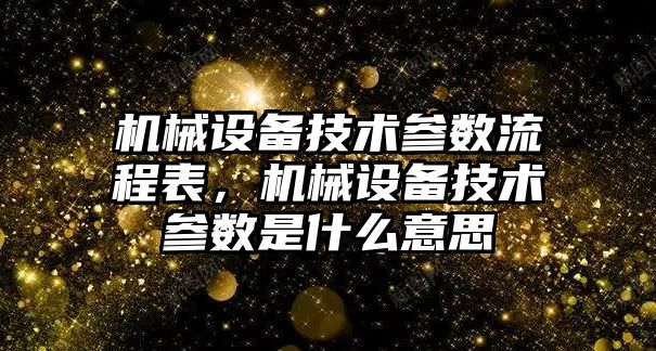 機械設(shè)備技術(shù)參數(shù)流程表，機械設(shè)備技術(shù)參數(shù)是什么意思