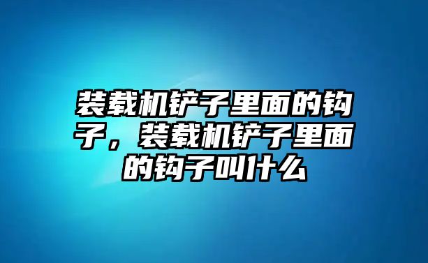 裝載機鏟子里面的鉤子，裝載機鏟子里面的鉤子叫什么