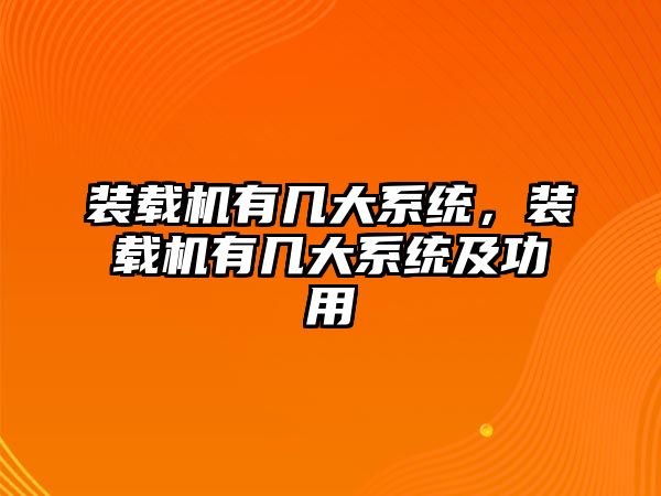 裝載機有幾大系統，裝載機有幾大系統及功用