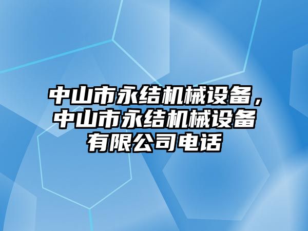 中山市永結機械設備，中山市永結機械設備有限公司電話