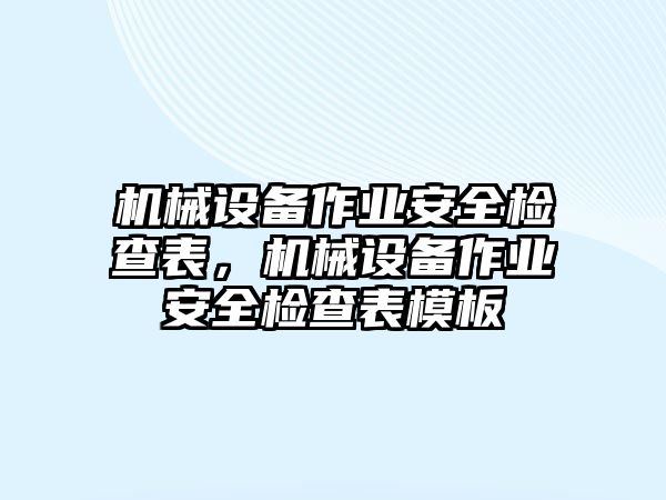 機械設備作業安全檢查表，機械設備作業安全檢查表模板