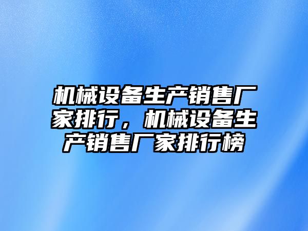 機械設備生產銷售廠家排行，機械設備生產銷售廠家排行榜