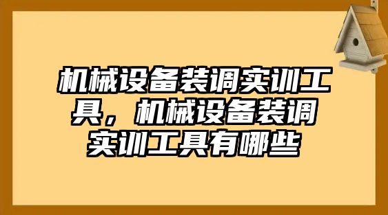 機械設備裝調實訓工具，機械設備裝調實訓工具有哪些