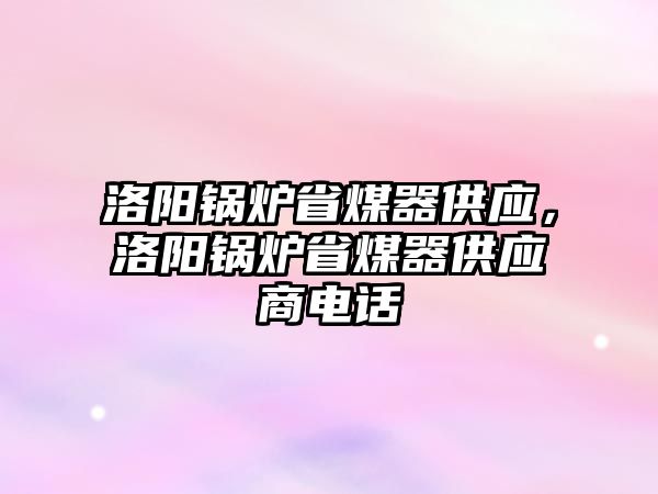 洛陽鍋爐省煤器供應(yīng)，洛陽鍋爐省煤器供應(yīng)商電話