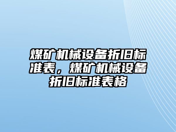 煤礦機械設備折舊標準表，煤礦機械設備折舊標準表格