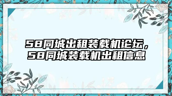 58同城出租裝載機論壇，58同城裝載機出租信息