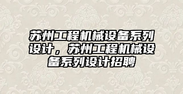 蘇州工程機械設備系列設計，蘇州工程機械設備系列設計招聘