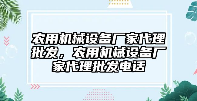 農用機械設備廠家代理批發，農用機械設備廠家代理批發電話