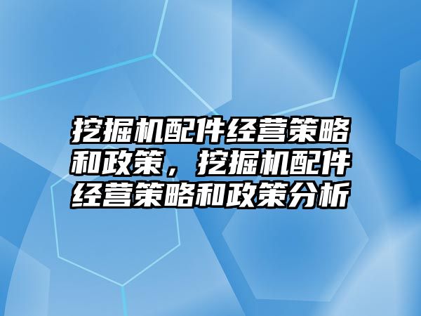 挖掘機配件經(jīng)營策略和政策，挖掘機配件經(jīng)營策略和政策分析