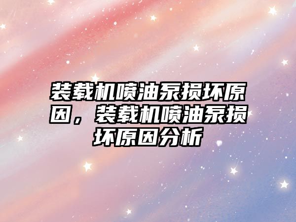 裝載機噴油泵損壞原因，裝載機噴油泵損壞原因分析