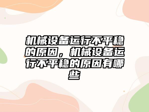 機械設(shè)備運行不平穩(wěn)的原因，機械設(shè)備運行不平穩(wěn)的原因有哪些