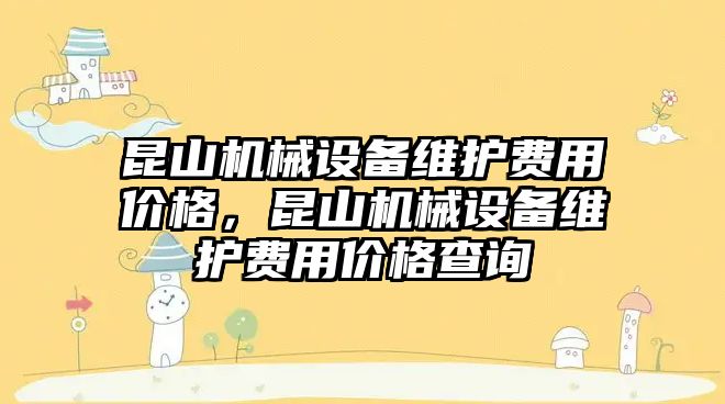 昆山機械設(shè)備維護費用價格，昆山機械設(shè)備維護費用價格查詢