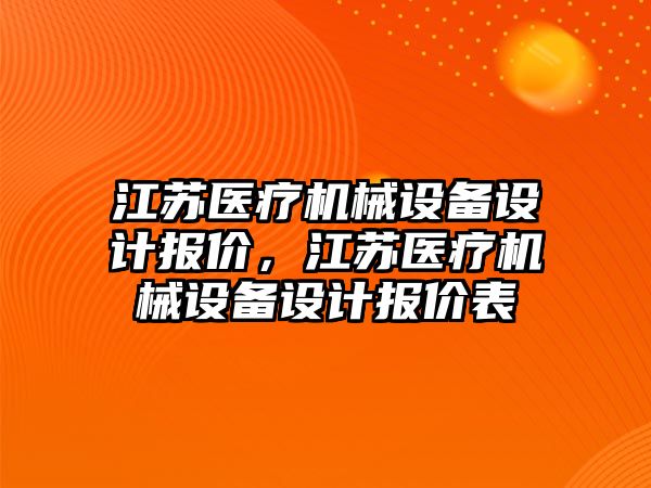 江蘇醫(yī)療機械設(shè)備設(shè)計報價，江蘇醫(yī)療機械設(shè)備設(shè)計報價表