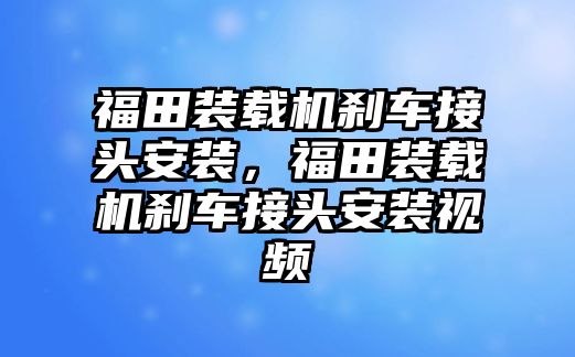 福田裝載機剎車接頭安裝，福田裝載機剎車接頭安裝視頻