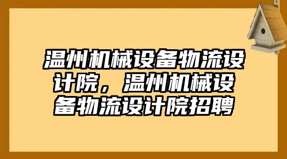 溫州機械設備物流設計院，溫州機械設備物流設計院招聘