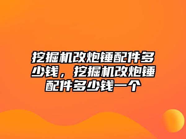 挖掘機改炮錘配件多少錢，挖掘機改炮錘配件多少錢一個