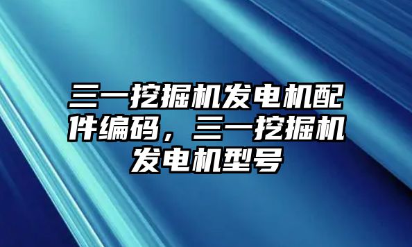 三一挖掘機(jī)發(fā)電機(jī)配件編碼，三一挖掘機(jī)發(fā)電機(jī)型號(hào)