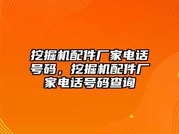 挖掘機配件廠家電話號碼，挖掘機配件廠家電話號碼查詢