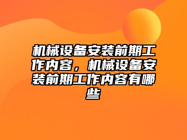 機械設備安裝前期工作內(nèi)容，機械設備安裝前期工作內(nèi)容有哪些