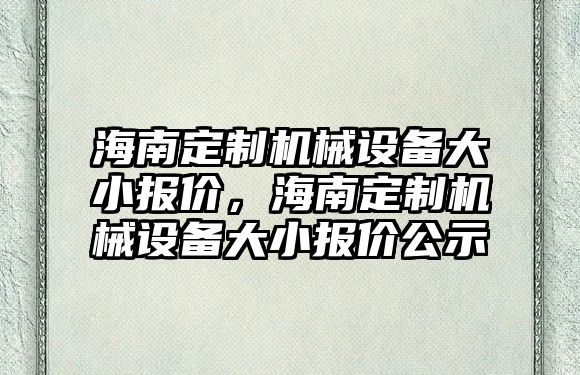 海南定制機械設備大小報價，海南定制機械設備大小報價公示