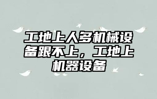 工地上人多機械設備跟不上，工地上機器設備