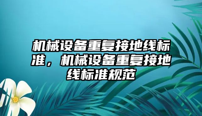 機械設備重復接地線標準，機械設備重復接地線標準規范