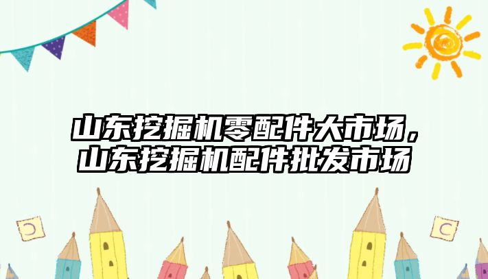 山東挖掘機零配件大市場，山東挖掘機配件批發(fā)市場