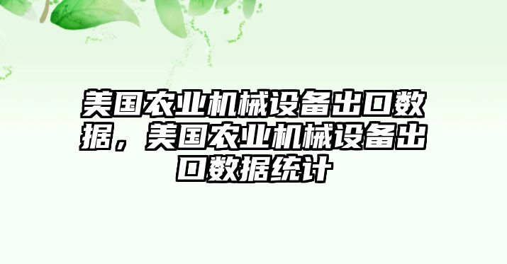 美國農(nóng)業(yè)機(jī)械設(shè)備出口數(shù)據(jù)，美國農(nóng)業(yè)機(jī)械設(shè)備出口數(shù)據(jù)統(tǒng)計