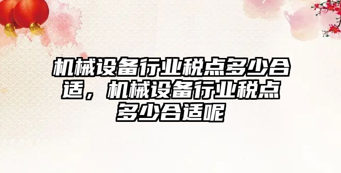 機械設備行業稅點多少合適，機械設備行業稅點多少合適呢