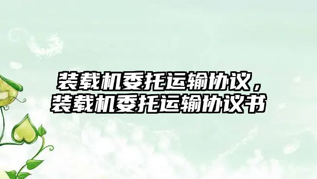 裝載機委托運輸協議，裝載機委托運輸協議書