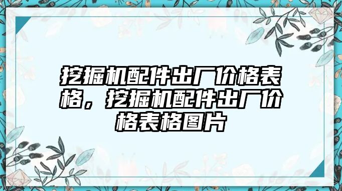 挖掘機(jī)配件出廠價格表格，挖掘機(jī)配件出廠價格表格圖片