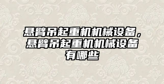 懸臂吊起重機機械設備，懸臂吊起重機機械設備有哪些